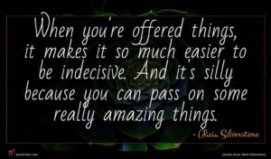 Alicia Silverstone quote : When you're offered things ...