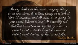 Carolyn Murphy quote : Giving birth was the ...