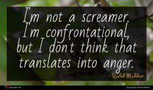 Rachel Maddow quote : I'm not a screamer ...