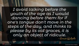 Horace Walpole quote : I avoid talking before ...