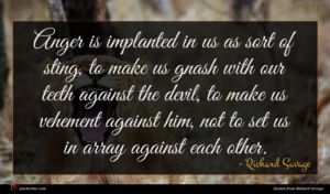 Richard Savage quote : Anger is implanted in ...