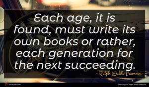 Ralph Waldo Emerson quote : Each age it is ...