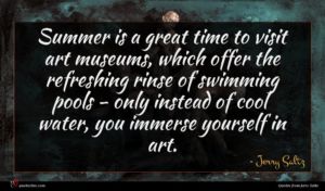 Jerry Saltz quote : Summer is a great ...