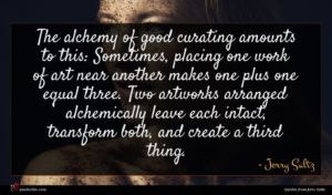 Jerry Saltz quote : The alchemy of good ...