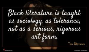 Toni Morrison quote : Black literature is taught ...