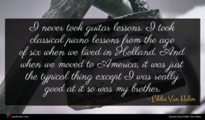 Eddie Van Halen quote : I never took guitar ...
