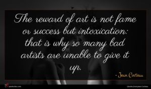 Jean Cocteau quote : The reward of art ...