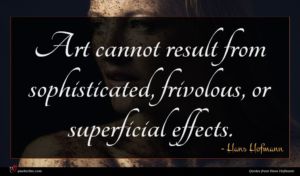 Hans Hofmann quote : Art cannot result from ...