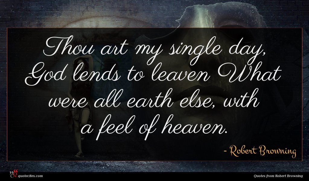 Robert Browning Quote Thou Art My Single Robert Browning Quote Thou Art My Single