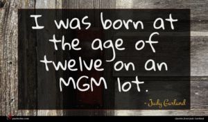 Judy Garland quote : I was born at ...