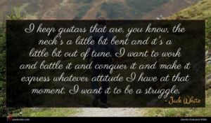 Jack White quote : I keep guitars that ...