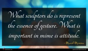 Marcel Marceau quote : What sculptors do is ...