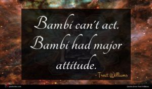 Treat Williams quote : Bambi can't act Bambi ...