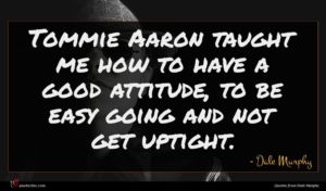 Dale Murphy quote : Tommie Aaron taught me ...