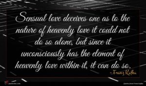Franz Kafka quote : Sensual love deceives one ...