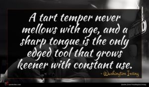 Washington Irving quote : A tart temper never ...