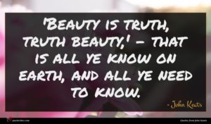 John Keats quote : Beauty is truth truth ...