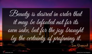 Tom Stoppard quote : Beauty is desired in ...