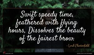 Lord Chesterfield quote : Swift speedy time feathered ...
