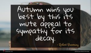 Robert Browning quote : Autumn wins you best ...