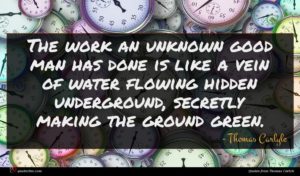 Thomas Carlyle quote : The work an unknown ...