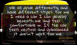 Jenson Button quote : We all drive differently ...