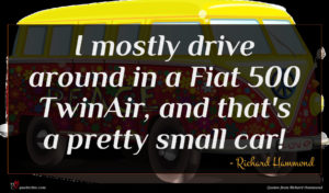Richard Hammond quote : I mostly drive around ...