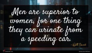 Will Durst quote : Men are superior to ...