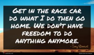 Tony Stewart quote : Get in the race ...
