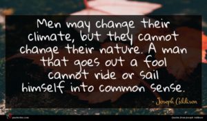Joseph Addison quote : Men may change their ...