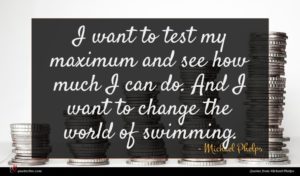 Michael Phelps quote : I want to test ...