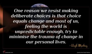 Hugh Mackay quote : One reason we resist ...