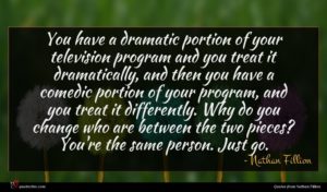 Nathan Fillion quote : You have a dramatic ...