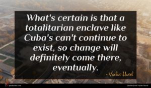 Vaclav Havel quote : What's certain is that ...