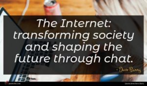 Dave Barry quote : The Internet transforming society ...