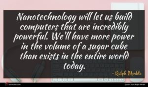 Ralph Merkle quote : Nanotechnology will let us ...