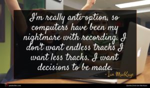Ian MacKaye quote : I'm really anti-option so ...