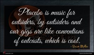 Brian Molko quote : Placebo is music for ...