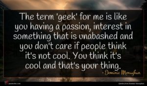Dominic Monaghan quote : The term 'geek' for ...