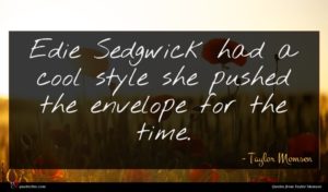 Taylor Momsen quote : Edie Sedgwick had a ...