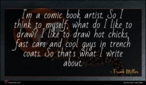 Frank Miller quote : I'm a comic book ...