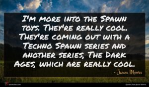 Jason Mewes quote : I'm more into the ...