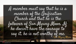Sun Myung Moon quote : A member must say ...
