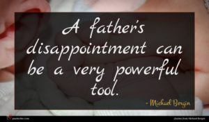 Michael Bergin quote : A father's disappointment can ...