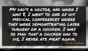 Natalie Portman quote : My dad's a doctor ...