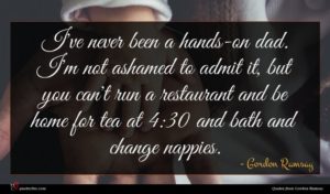 Gordon Ramsay quote : I've never been a ...