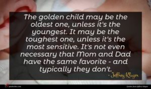 Jeffrey Kluger quote : The golden child may ...