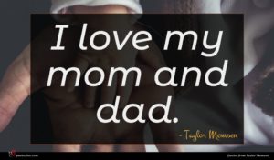 Taylor Momsen quote : I love my mom ...