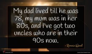 Ronnie Wood quote : My dad lived till ...