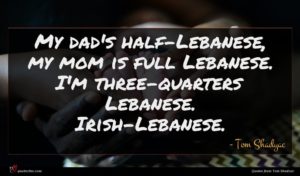 Tom Shadyac quote : My dad's half-Lebanese my ...